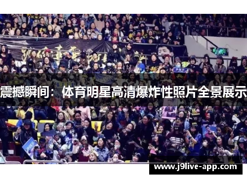 震撼瞬间：体育明星高清爆炸性照片全景展示